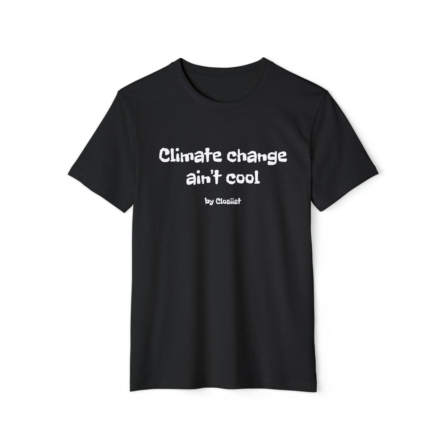 Climate Change Ain't Cool: Eco-Friendly T-Shirt