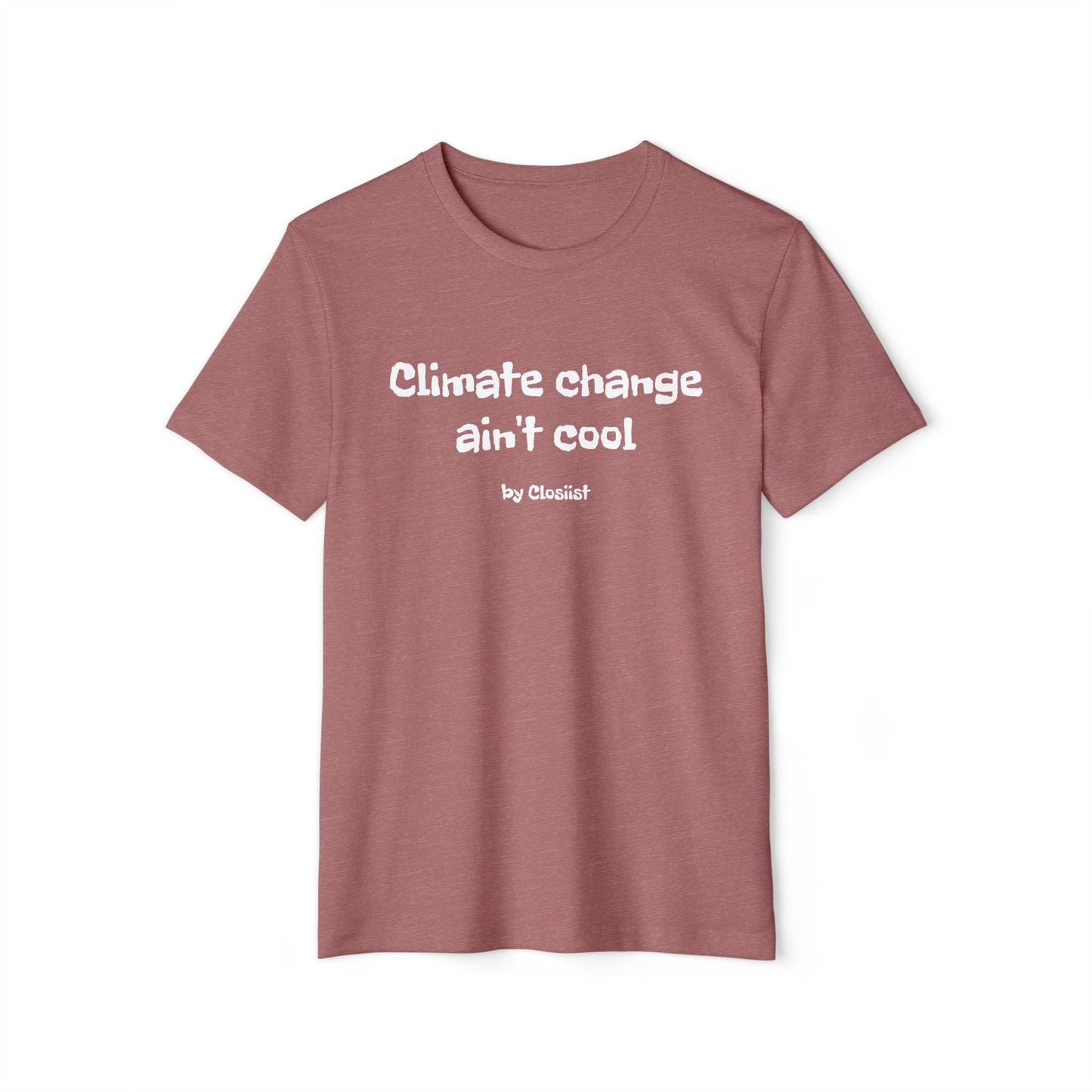 Climate Change Ain't Cool: Eco-Friendly T-Shirt