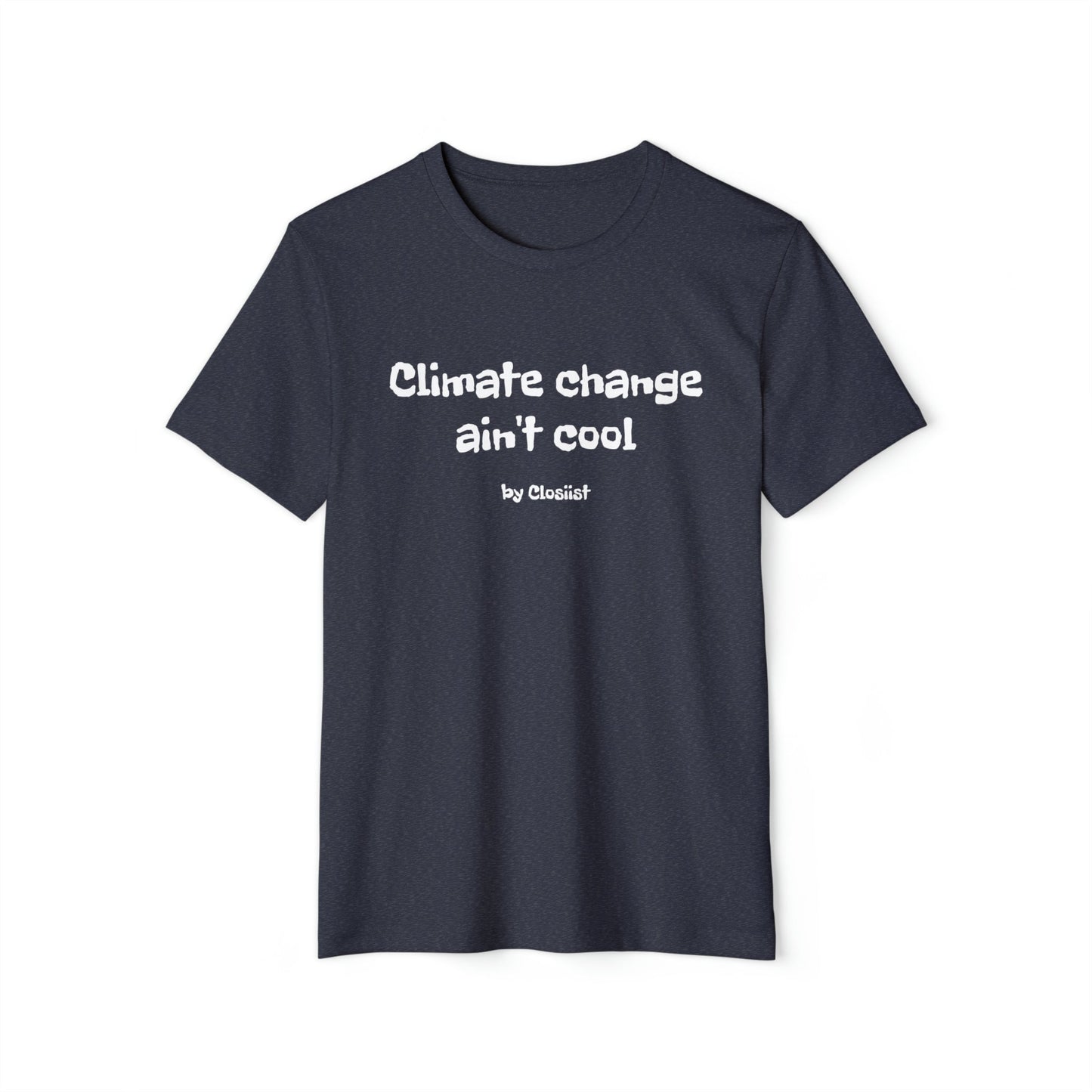 Climate Change Ain't Cool: Eco-Friendly T-Shirt