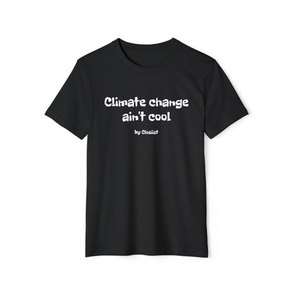 Climate Change Ain't Cool: Eco-Friendly T-Shirt