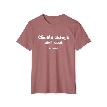 Climate Change Ain't Cool: Eco-Friendly T-Shirt